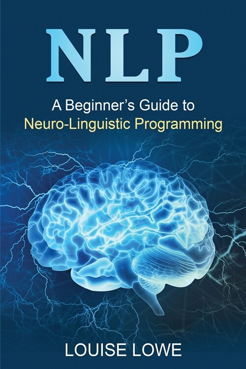 Nlp: A Beginners Guide to Neuro-Linguistic Programming (Paperback)