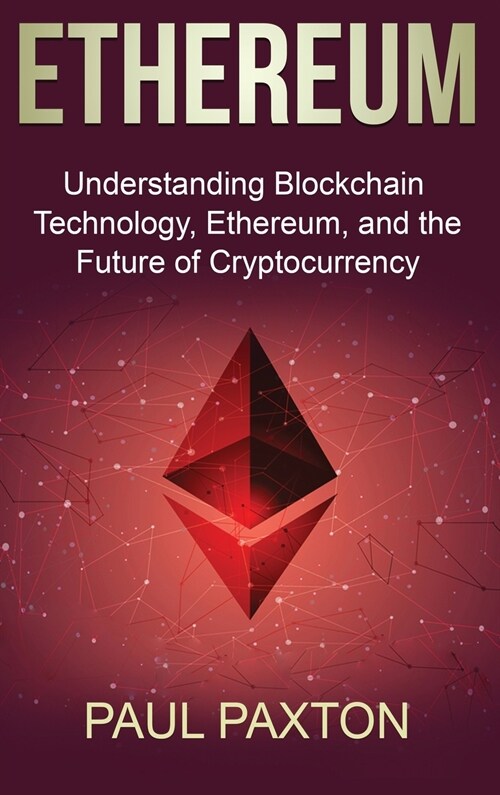 Ethereum: Understanding Blockchain Technology, Ethereum, and the Future of Cryptocurrency (Hardcover)