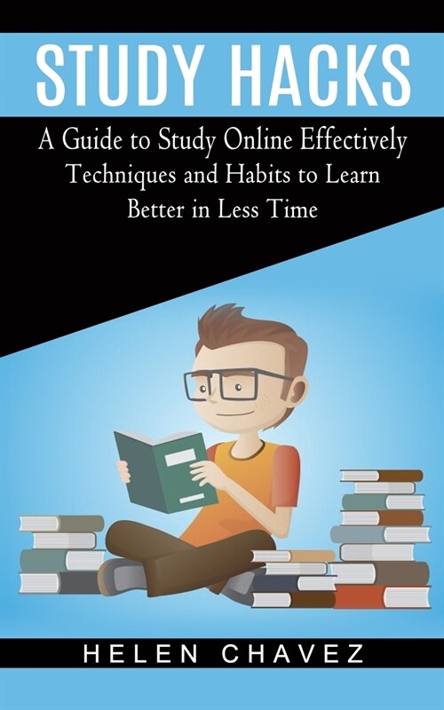 Study Hacks: A Guide to Study Online Effectively (Techniques and Habits to Learn Better in Less Time) (Paperback)