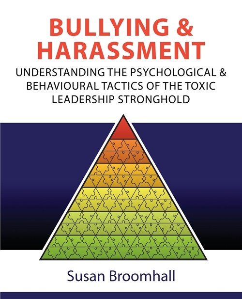 Bullying and Harassment: Understanding the psychological and behavioural tactics of the toxic leadership stronghold (Paperback)