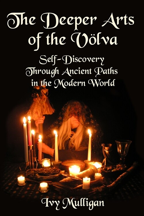The Deeper Arts of the Volva: Self-Discovery Through Ancient Paths in the Modern World (Paperback)
