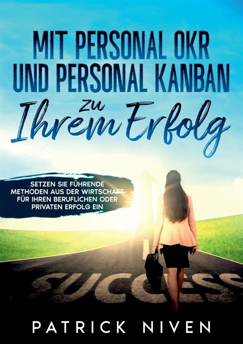 Mit Personal OKR und Personal Kanban zu Ihrem Erfolg: Setzen Sie f?rende Methoden aus der Wirtschaft f? Ihren beruflichen oder privaten Erfolg ein (Paperback)