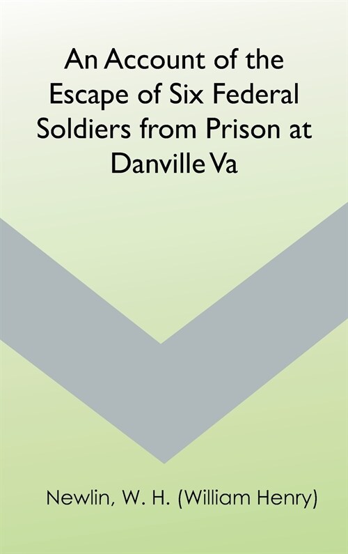 An Account of the Escape of Six Federal Soldiers from Prison at Danville, Va. (Hardcover)
