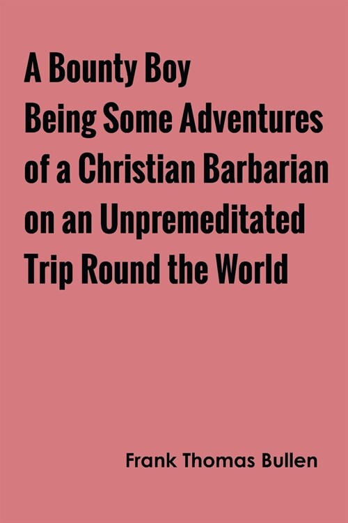 A Bounty Boy Being Some Adventures of a Christian Barbarian on an Unpremeditated Trip Round the World (Paperback)