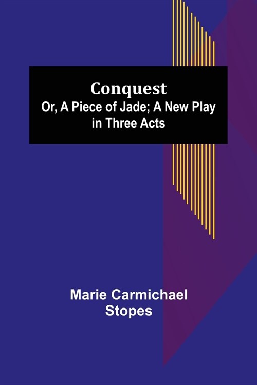 Conquest; Or, A Piece of Jade; a New Play in Three Acts (Paperback)