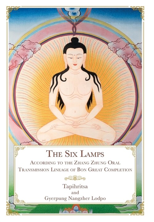 The Six Lamps: According to the Zhang Zhung Oral Transmission Lineage of Bon Dzogchen (Hardcover)