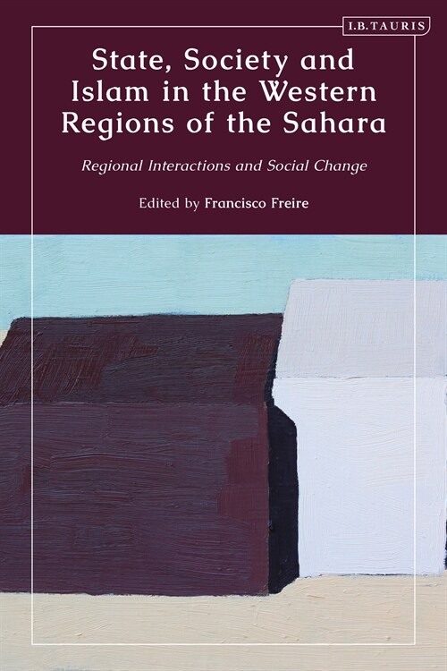 State, Society and Islam in the Western Regions of the Sahara : Regional Interactions and Social Change (Hardcover)