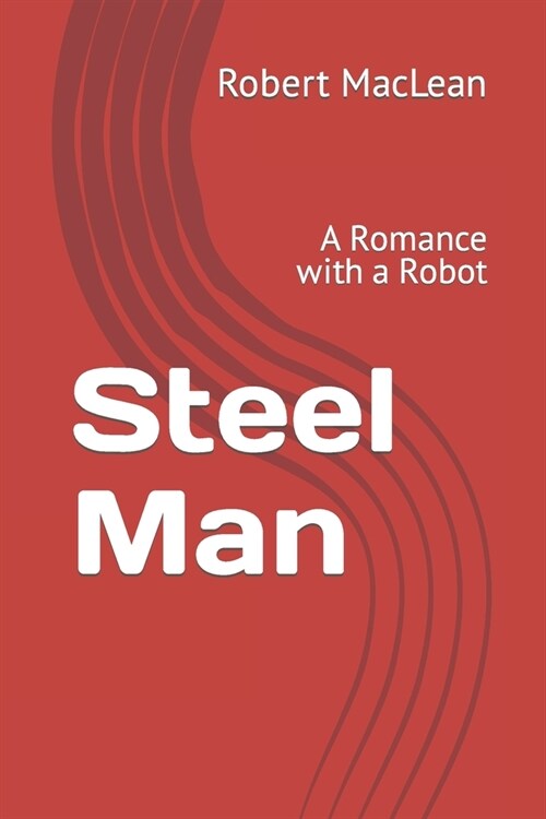 Steel Man: A Romance with a Robot (Paperback)