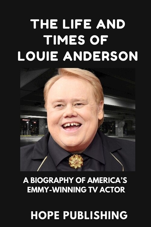 The Life and Times of Louie Anderson: A Biography of Americas Emmy-Winning TV Actor (Paperback)