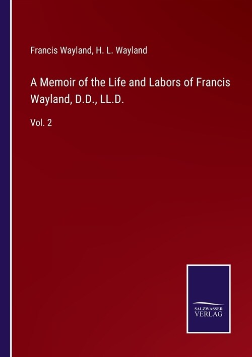 A Memoir of the Life and Labors of Francis Wayland, D.D., LL.D.: Vol. 2 (Paperback)