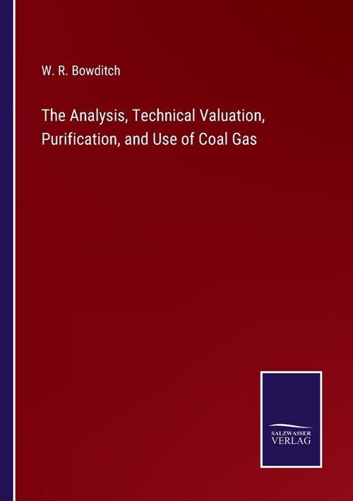 The Analysis, Technical Valuation, Purification, and Use of Coal Gas (Paperback)