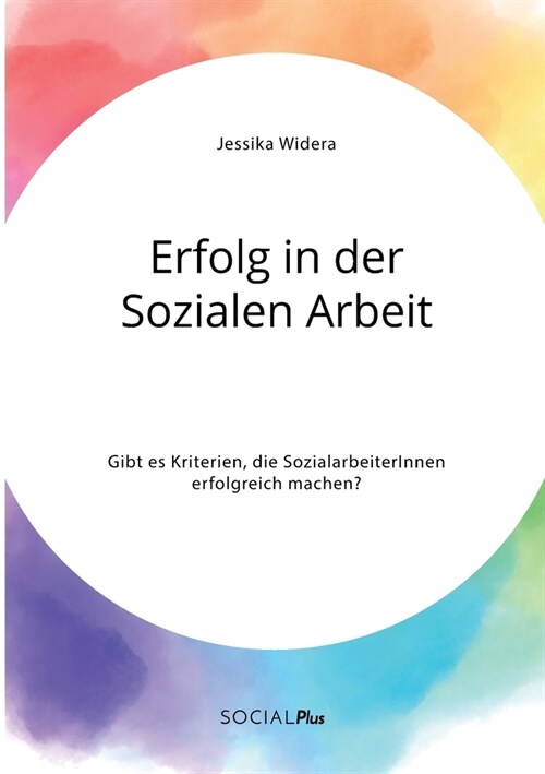 Erfolg in der Sozialen Arbeit. Gibt es Kriterien, die SozialarbeiterInnen erfolgreich machen? (Paperback)