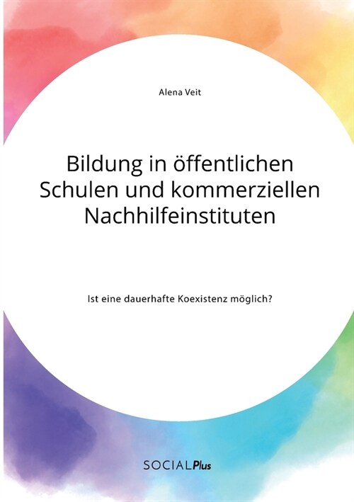 Bildung in ?fentlichen Schulen und kommerziellen Nachhilfeinstituten. Ist eine dauerhafte Koexistenz m?lich? (Paperback)