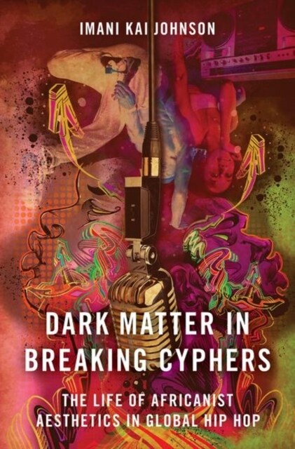 Dark Matter in Breaking Cyphers: The Life of Africanist Aesthetics in Global Hip Hop (Hardcover)