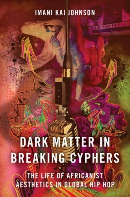 Dark Matter in Breaking Cyphers: The Life of Africanist Aesthetics in Global Hip Hop (Paperback)