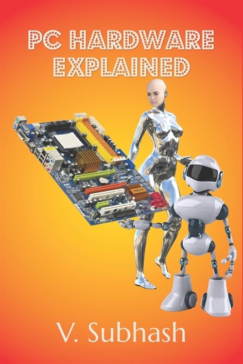 PC Hardware Explained: The illustrated guide to personal computer components in 2022 (Paperback)
