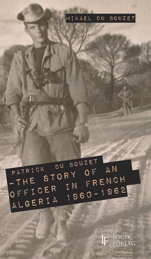 Patrick Du Bouzet - The Story of an Officer in French Algeria 1960-1962 (Hardcover)