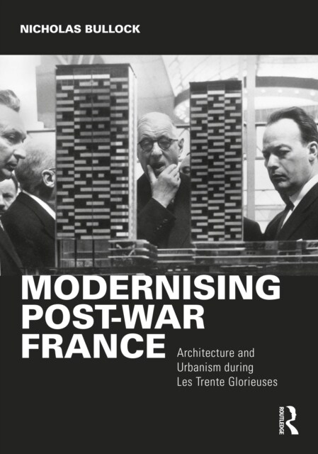 Modernising Post-war France : Architecture and Urbanism during Les Trente Glorieuses (Hardcover)