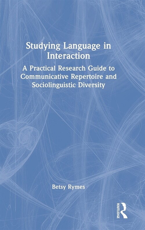 Studying Language in Interaction : A Practical Research Guide to Communicative Repertoire and Sociolinguistic Diversity (Hardcover)