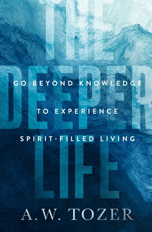 The Deeper Life: Go Beyond Knowledge to Experience Spirit-Filled Living (Paperback)