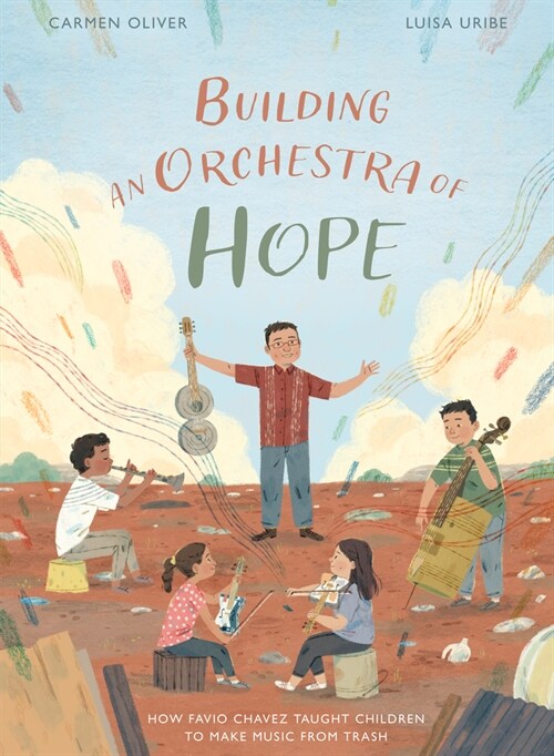 Building an Orchestra of Hope: How Favio Chavez Taught Children to Make Music from Trash (Hardcover)