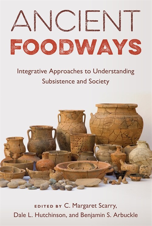 Ancient Foodways: Integrative Approaches to Understanding Subsistence and Society (Hardcover)
