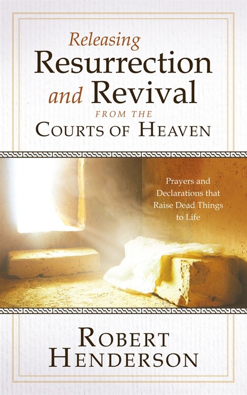 Releasing Resurrection and Revival from the Courts of Heaven: Prayers and Declarations That Raise Dead Things to Life (Hardcover)
