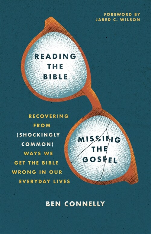 Reading the Bible, Missing the Gospel: Recovering from (Shockingly Common) Ways We Get the Bible Wrong in Our Everyday Lives (Paperback)