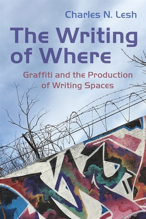 The Writing of Where: Graffiti and the Production of Writing Spaces (Hardcover)