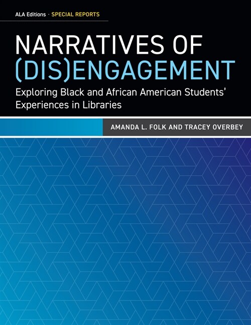 Narratives of (Dis)Engagement: Exploring Black and African American Students Experiences in Libraries (Paperback)