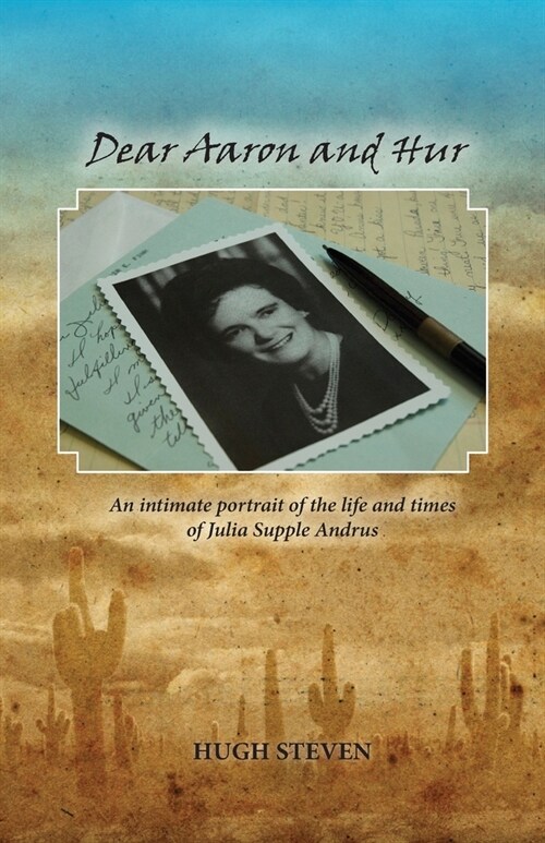 Dear Aaron and Hur: An Intimate Portrait of the Life and Times of Julia Supple Andrus (Paperback)