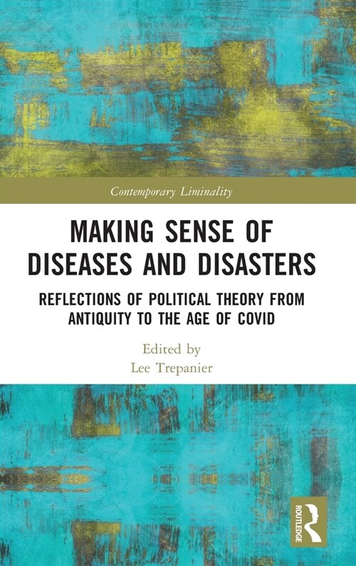 Making Sense of Diseases and Disasters : Reflections of Political Theory from Antiquity to the Age of COVID (Hardcover)