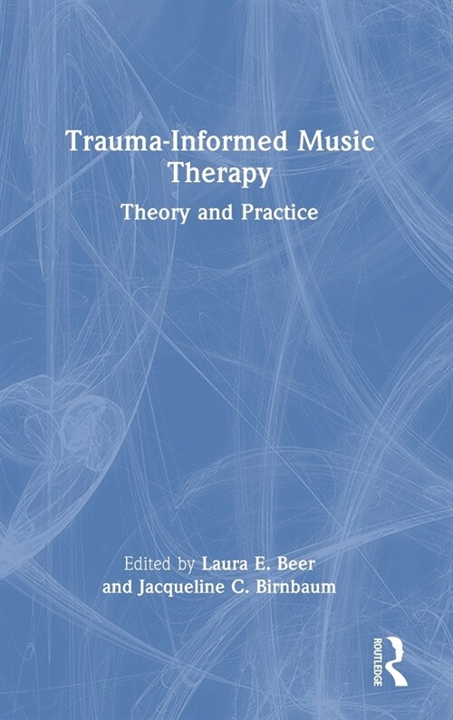 Trauma-Informed Music Therapy : Theory and Practice (Hardcover)