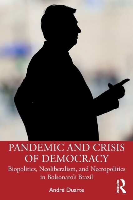 Pandemic and Crisis of Democracy : Biopolitics, Neoliberalism, and Necropolitics in Bolsonaro’s Brazil (Paperback)