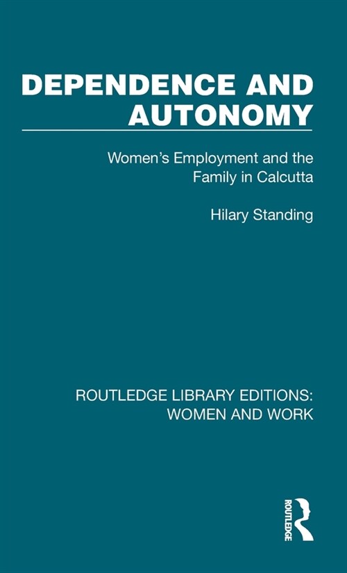 Dependence and Autonomy : Womens Employment and the Family in Calcutta (Hardcover)