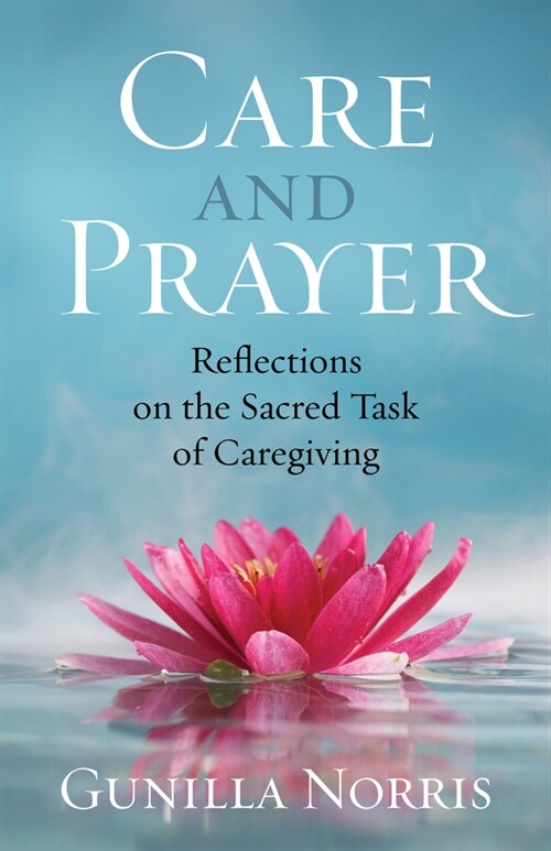 Care and Prayer: Reflections on the Sacred Task of Caregiving (Paperback)