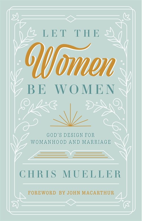 Let the Women Be Women: Gods Design for Womanhood and Marriage (Paperback)