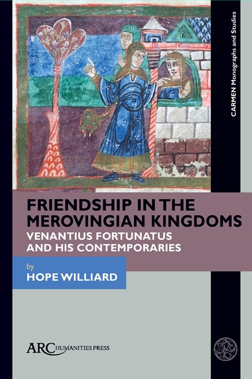 Friendship in the Merovingian Kingdoms: Venantius Fortunatus and His Contemporaries (Hardcover)