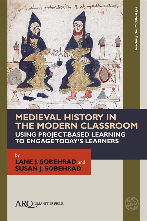 Medieval History in the Modern Classroom: Using Project-Based Learning to Engage Todays Learners (Hardcover)
