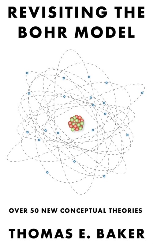 Revisiting the Bohr Model: Over 50 New Conceptual Theories (Hardcover)