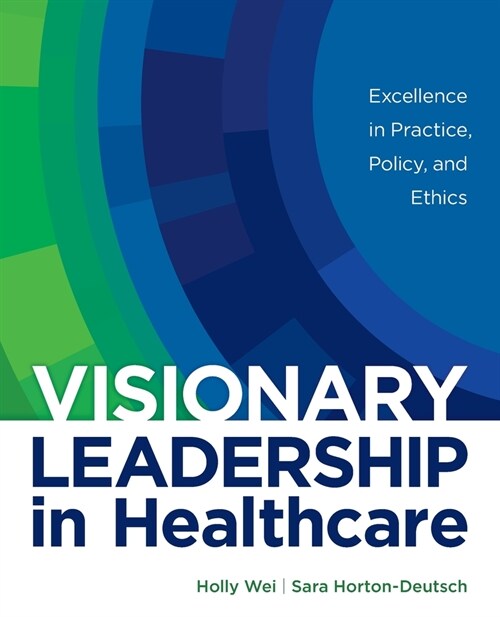 Visionary Leadership in Healthcare: Excellence in Practice, Policy, and Ethics (Paperback)