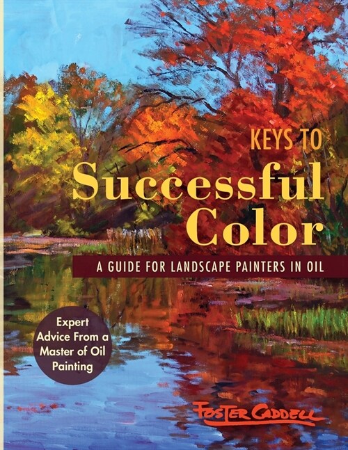 Keys to Successful Color: A Guide for Landscape Painters in Oil: A Guide for Landscape Painters in Oil (Paperback, Reprint)