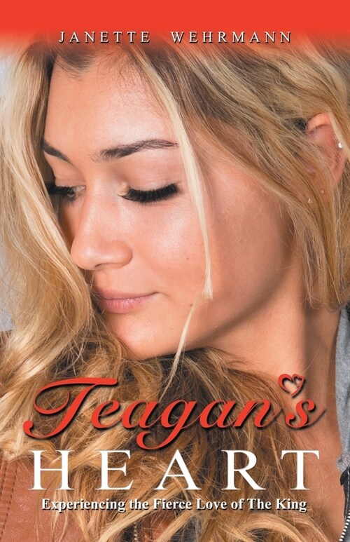 Teagans Heart: Experiencing the Fierce Love of the King (Paperback)
