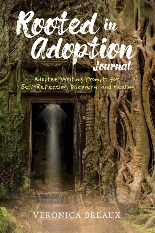 Rooted in Adoption Journal: Adoptee Writing Prompts for Self-Reflection, Discovery, and Healing (Paperback)