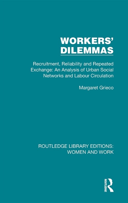 Workers Dilemmas : Recruitment, Reliability and Repeated Exchange: An Analysis of Urban Social Networks and Labour Circulation (Hardcover)
