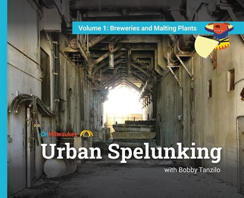 Urban Spelunking with Bobby Tanzilo: Volume 1: Breweries and Malting Plants (Hardcover)