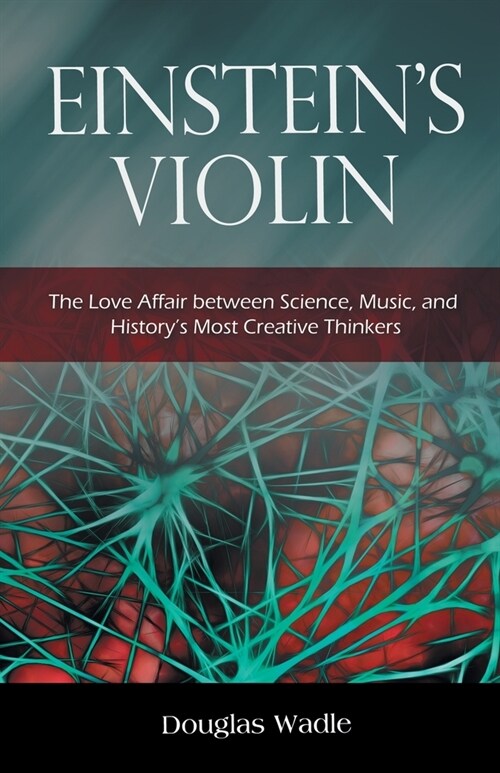 Einsteins Violin: The Love Affair Between Science, Music, and Historys Most Creative Thinkers (Paperback)