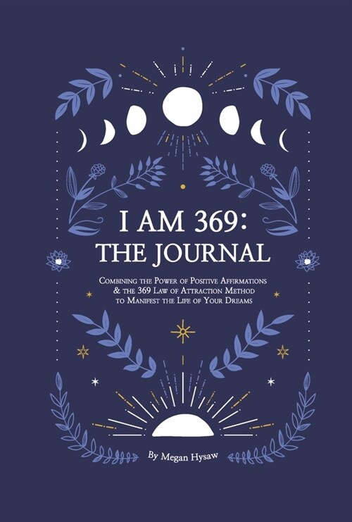 I Am 369: The Journal: Combining the Power of Positive Affirmations and the 369 Law of Attraction (Hardcover)