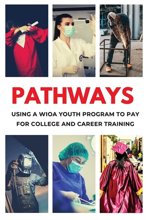 Pathways: Using a WIOA Youth Program to Get Free Tuition for College and Career Training (Paperback)