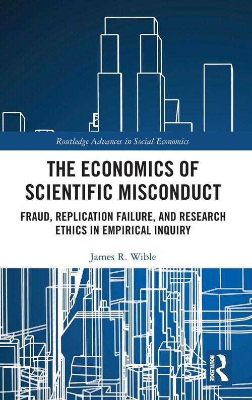 The Economics of Scientific Misconduct : Fraud, Replication Failure, and Research Ethics in Empirical Inquiry (Hardcover)